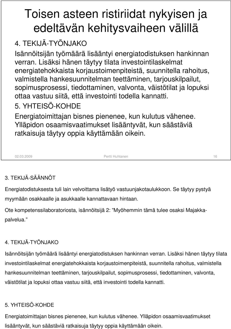 tiedottaminen, valvonta, väistötilat ja lopuksi ottaa vastuu siitä, että investointi todella kannatti. 5. YHTEISÖ-KOHDE Energiatoimittajan bisnes pienenee, kun kulutus vähenee.