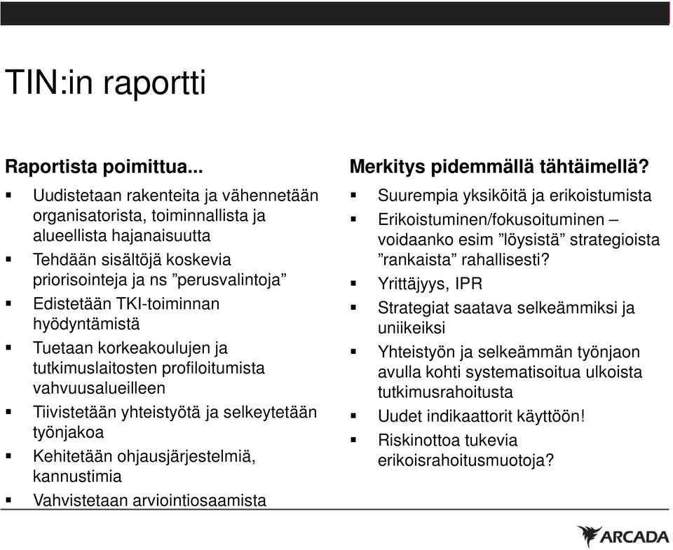 hyödyntämistä Tuetaan korkeakoulujen ja tutkimuslaitosten profiloitumista vahvuusalueilleen Tiivistetään yhteistyötä ja selkeytetään työnjakoa Kehitetään ohjausjärjestelmiä, kannustimia Vahvistetaan