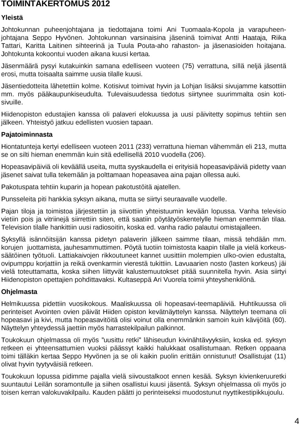 Johtokunta kokoontui vuoden aikana kuusi kertaa. Jäsenmäärä pysyi kutakuinkin samana edelliseen vuoteen (75) verrattuna, sillä neljä jäsentä erosi, mutta toisaalta saimme uusia tilalle kuusi.