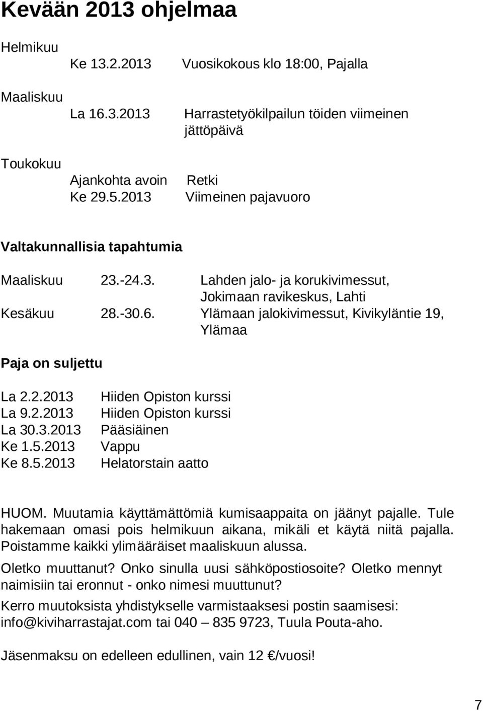 -30.6. Ylämaan jalokivimessut, Kivikyläntie 19, Ylämaa Paja on suljettu La 2.2.2013 La 9.2.2013 La 30.3.2013 Ke 1.5.