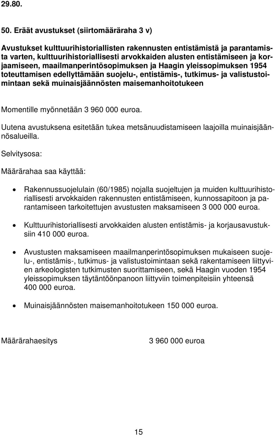 korjaamiseen, maailmanperintösopimuksen ja Haagin yleissopimuksen 1954 toteuttamisen edellyttämään suojelu-, entistämis-, tutkimus- ja valistustoimintaan sekä muinaisjäännösten maisemanhoitotukeen