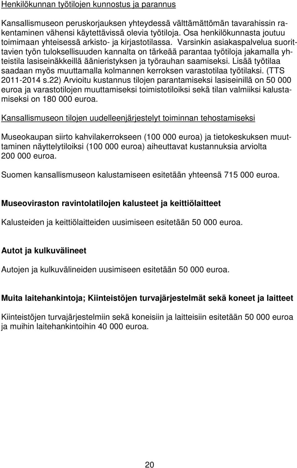 Varsinkin asiakaspalvelua suorittavien työn tuloksellisuuden kannalta on tärkeää parantaa työtiloja jakamalla yhteistila lasiseinäkkeillä äänieristyksen ja työrauhan saamiseksi.