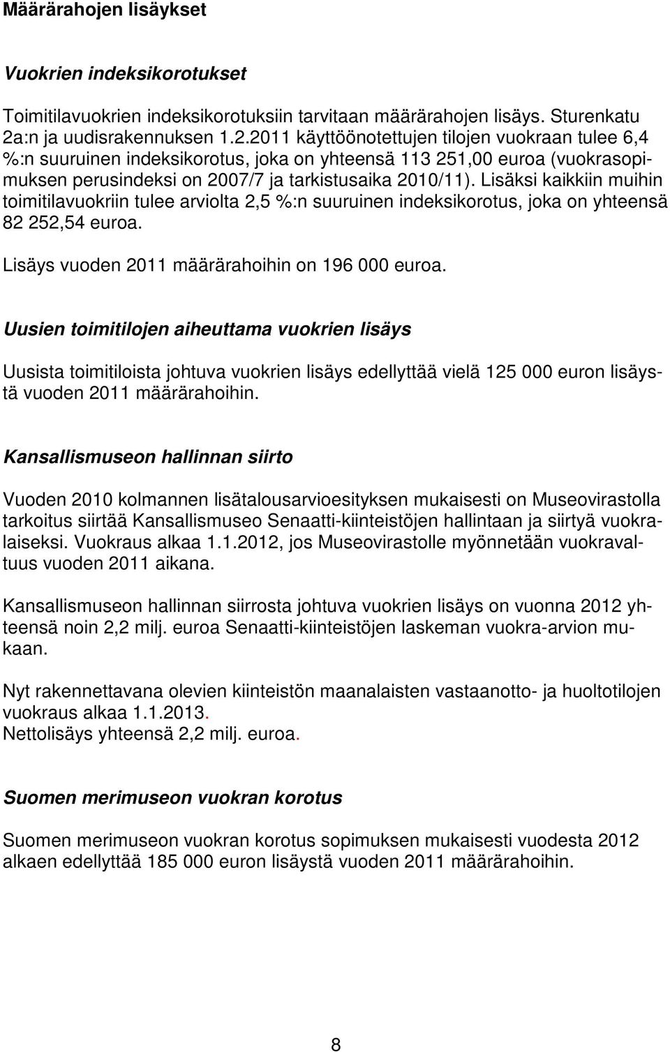 2011 käyttöönotettujen tilojen vuokraan tulee 6,4 %:n suuruinen indeksikorotus, joka on yhteensä 113 251,00 euroa (vuokrasopimuksen perusindeksi on 2007/7 ja tarkistusaika 2010/11).