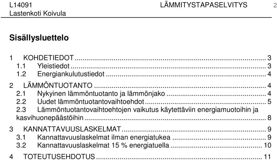 3 Lämmöntuotantovaihtoehtojen vaikutus käytettäviin energiamuotoihin ja kasvihuonepäästöihin... 8 3 KANNATTAVUUSLASKELMAT.