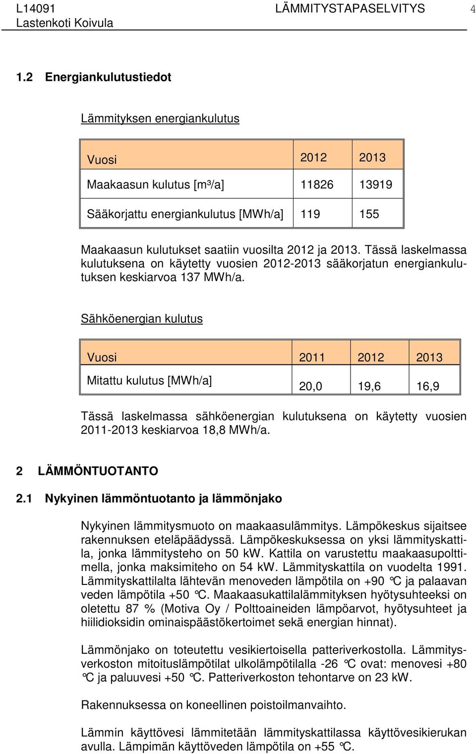 Tässä laskelmassa kulutuksena on käytetty vuosien 2012-2013 sääkorjatun energiankulutuksen keskiarvoa 137 MWh/a.