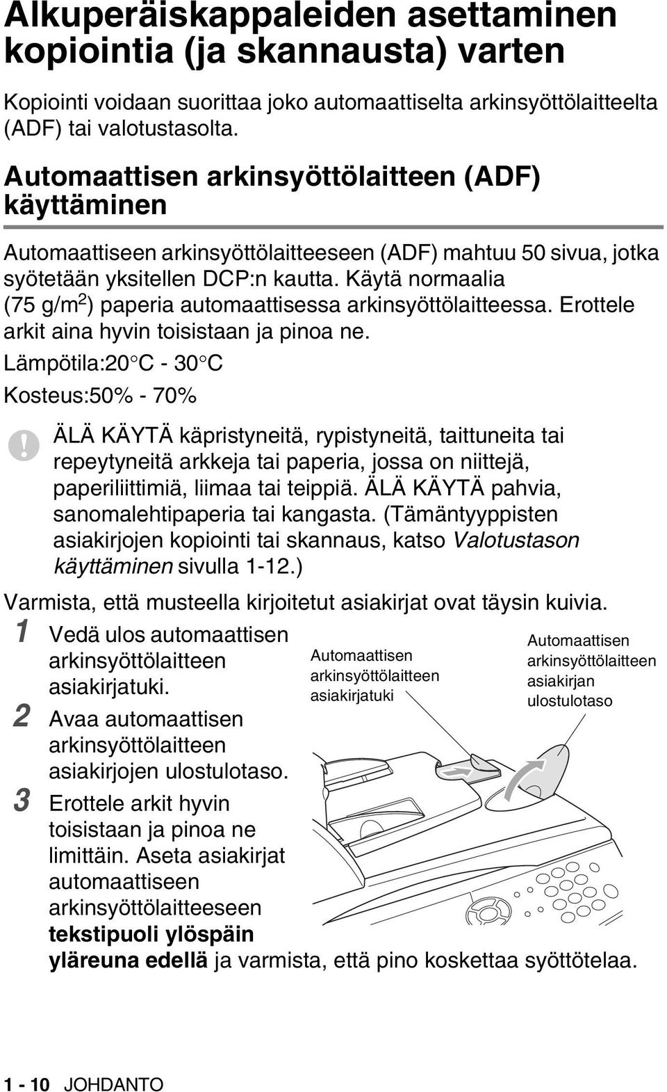 Käytä normaalia (75 g/m 2 ) paperia automaattisessa arkinsyöttölaitteessa. Erottele arkit aina hyvin toisistaan ja pinoa ne.