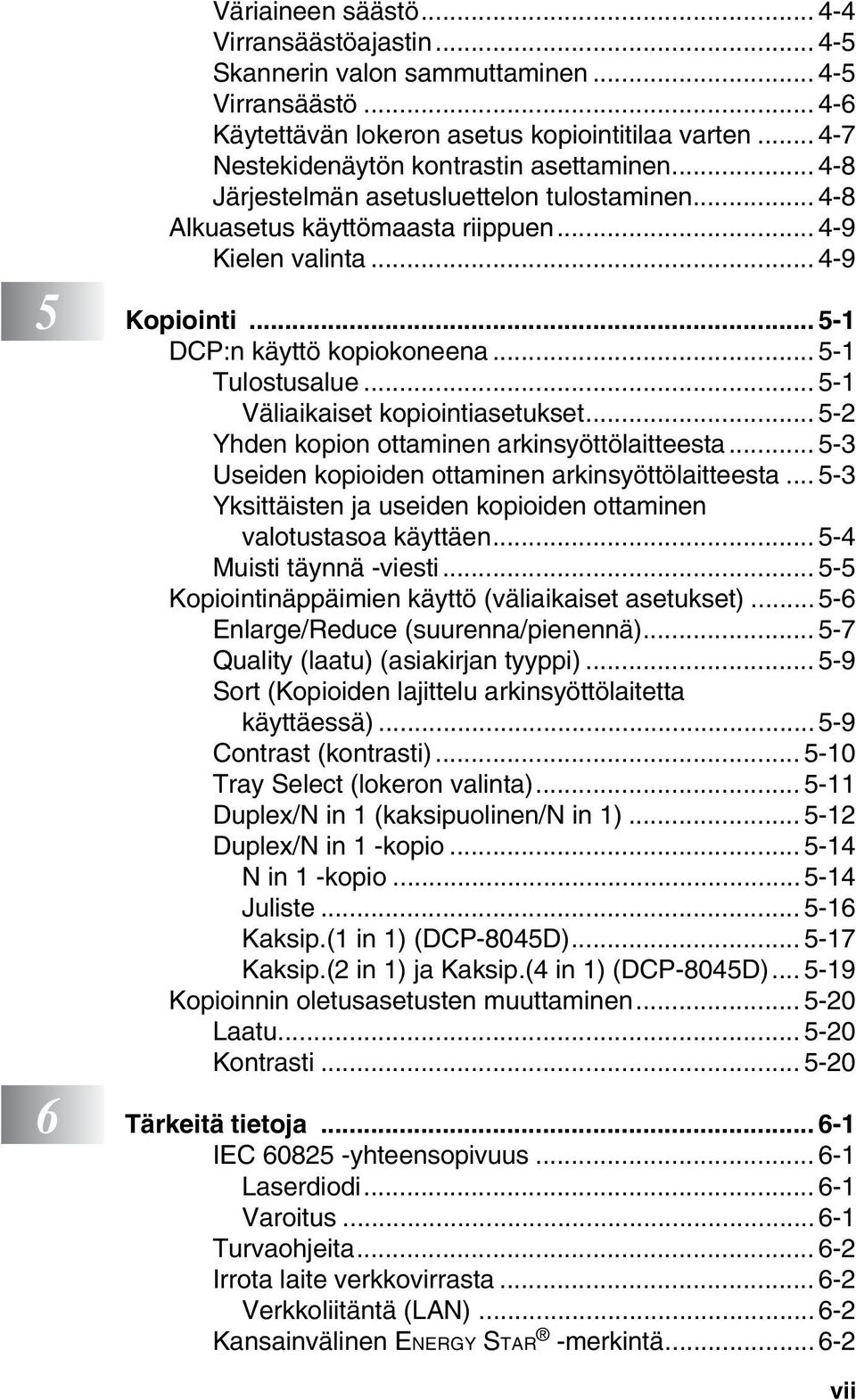 .. 5-1 DCP:n käyttö kopiokoneena... 5-1 Tulostusalue... 5-1 Väliaikaiset kopiointiasetukset... 5-2 Yhden kopion ottaminen arkinsyöttölaitteesta... 5-3 Useiden kopioiden ottaminen arkinsyöttölaitteesta.