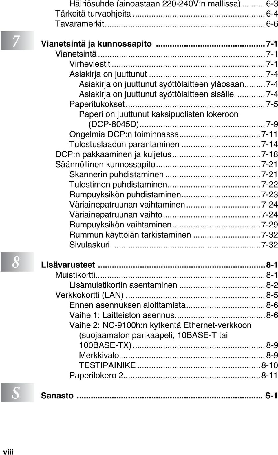 .. 7-9 Ongelmia DCP:n toiminnassa...7-11 Tulostuslaadun parantaminen...7-14 DCP:n pakkaaminen ja kuljetus...7-18 Säännöllinen kunnossapito...7-21 Skannerin puhdistaminen...7-21 Tulostimen puhdistaminen.