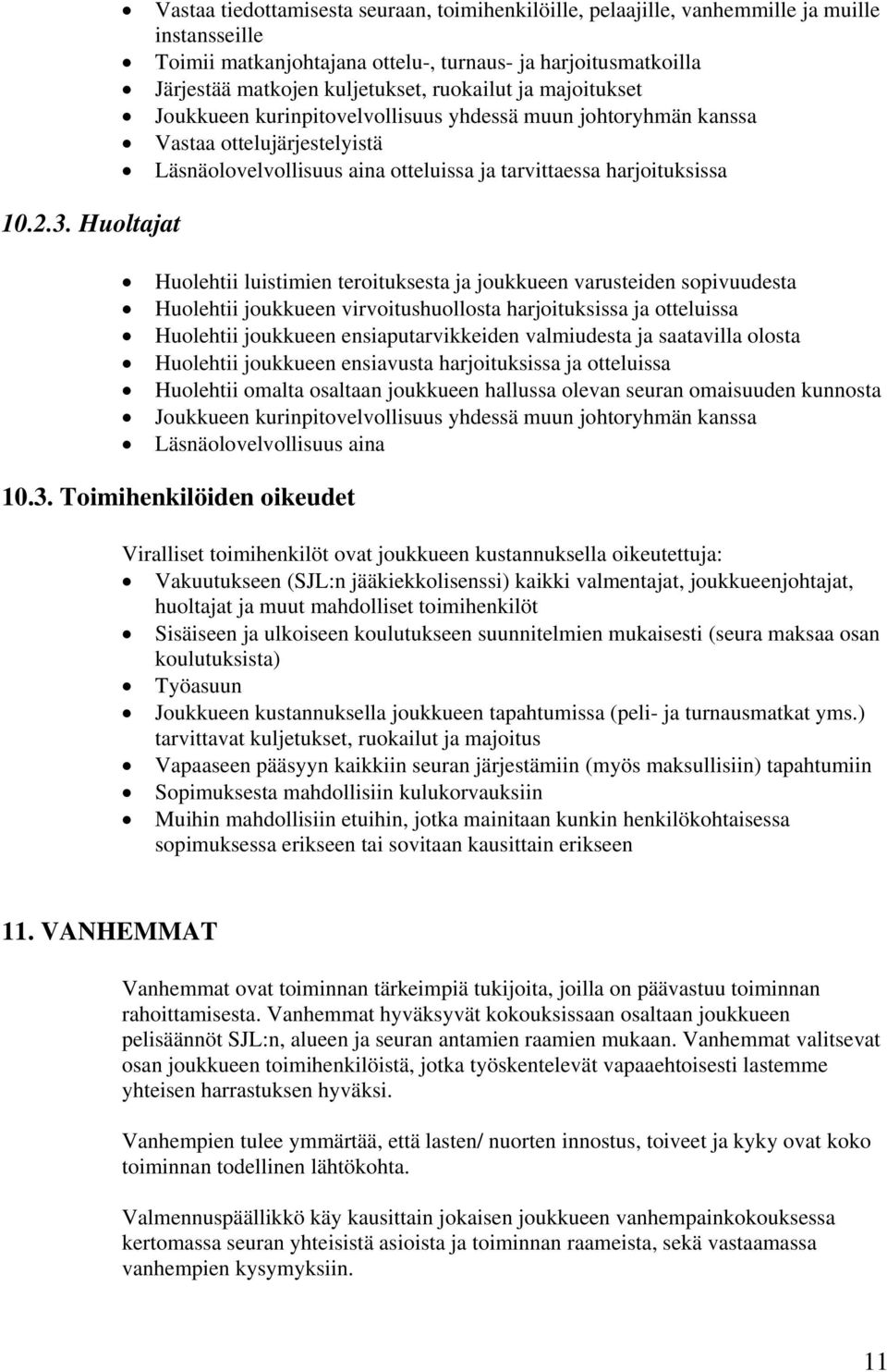 Huoltajat Huolehtii luistimien teroituksesta ja joukkueen varusteiden sopivuudesta Huolehtii joukkueen virvoitushuollosta harjoituksissa ja otteluissa Huolehtii joukkueen ensiaputarvikkeiden