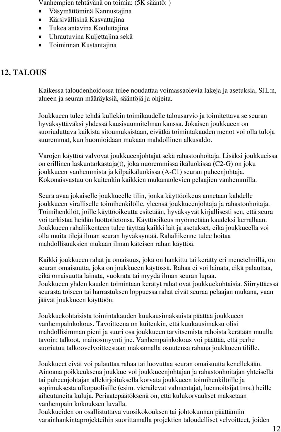 Joukkueen tulee tehdä kullekin toimikaudelle talousarvio ja toimitettava se seuran hyväksyttäväksi yhdessä kausisuunnitelman kanssa.