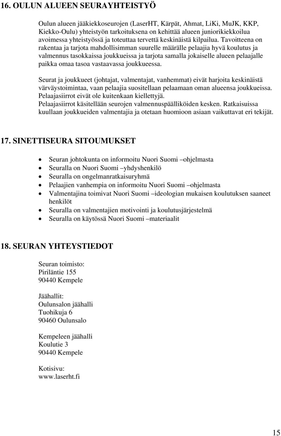 Tavoitteena on rakentaa ja tarjota mahdollisimman suurelle määrälle pelaajia hyvä koulutus ja valmennus tasokkaissa joukkueissa ja tarjota samalla jokaiselle alueen pelaajalle paikka omaa tasoa