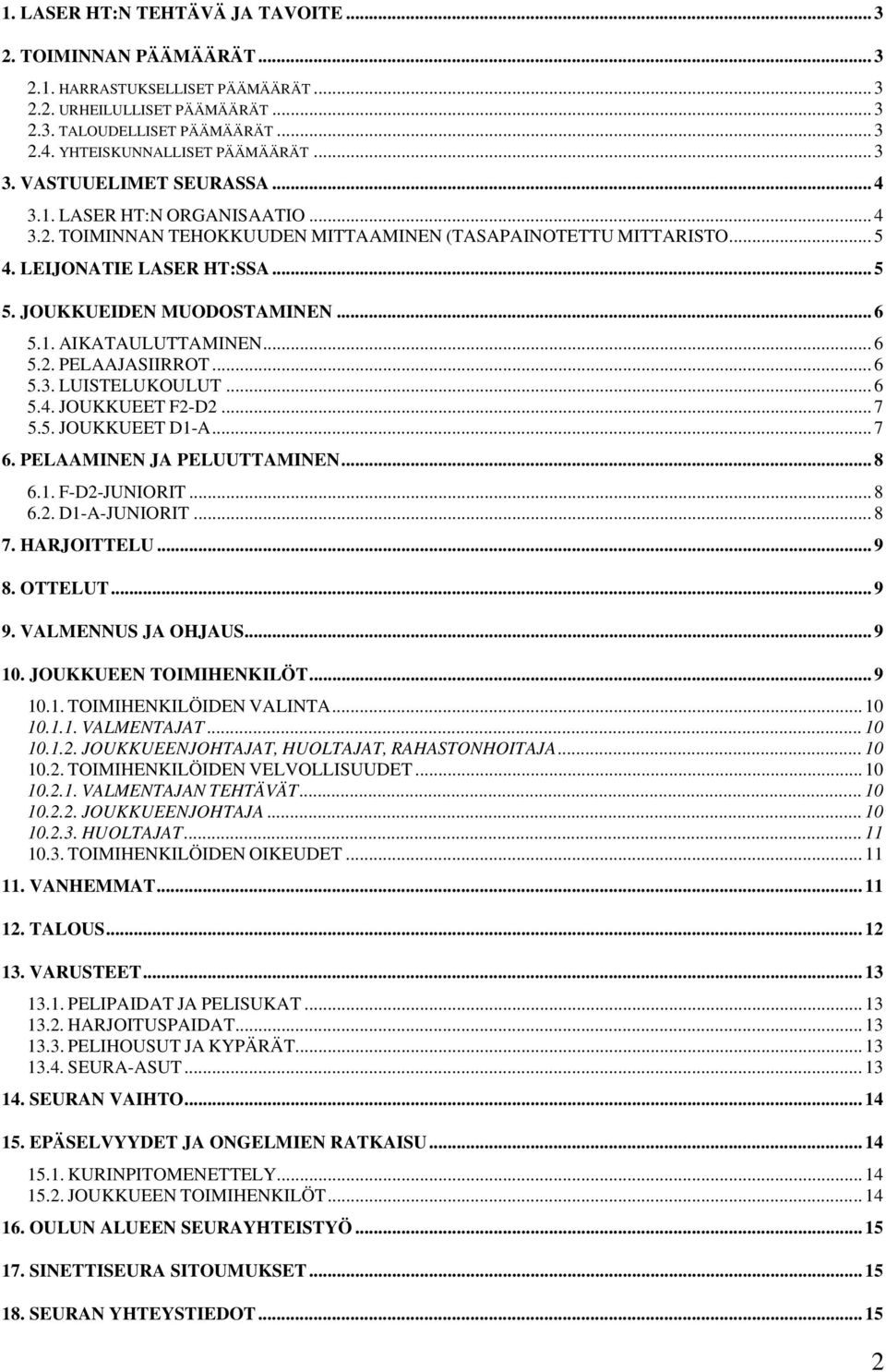 JOUKKUEIDEN MUODOSTAMINEN... 6 5.1. AIKATAULUTTAMINEN... 6 5.2. PELAAJASIIRROT... 6 5.3. LUISTELUKOULUT... 6 5.4. JOUKKUEET F2-D2... 7 5.5. JOUKKUEET D1-A... 7 6. PELAAMINEN JA PELUUTTAMINEN... 8 6.1. F-D2-JUNIORIT.