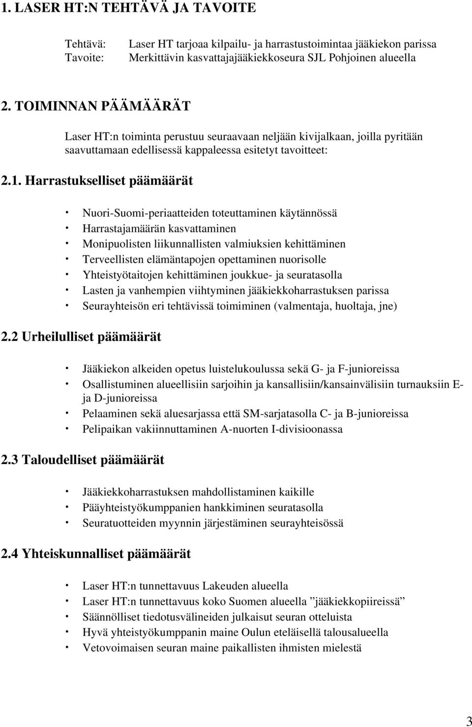 Harrastukselliset päämäärät Nuori-Suomi-periaatteiden toteuttaminen käytännössä Harrastajamäärän kasvattaminen Monipuolisten liikunnallisten valmiuksien kehittäminen Terveellisten elämäntapojen