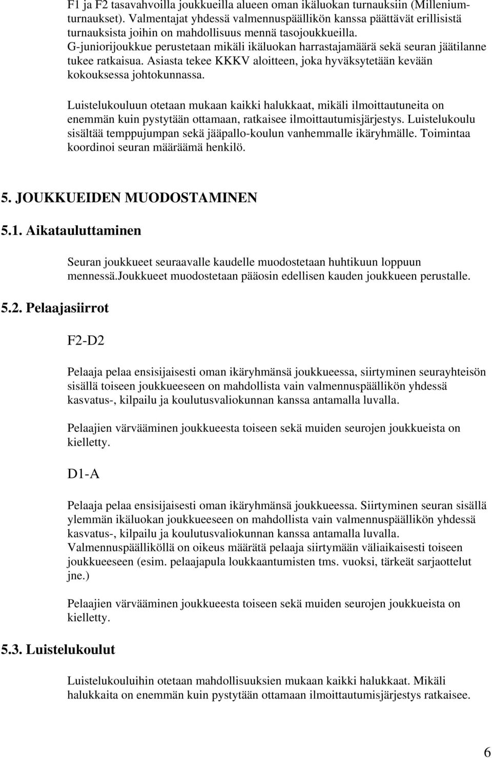 G-juniorijoukkue perustetaan mikäli ikäluokan harrastajamäärä sekä seuran jäätilanne tukee ratkaisua. Asiasta tekee KKKV aloitteen, joka hyväksytetään kevään kokouksessa johtokunnassa.