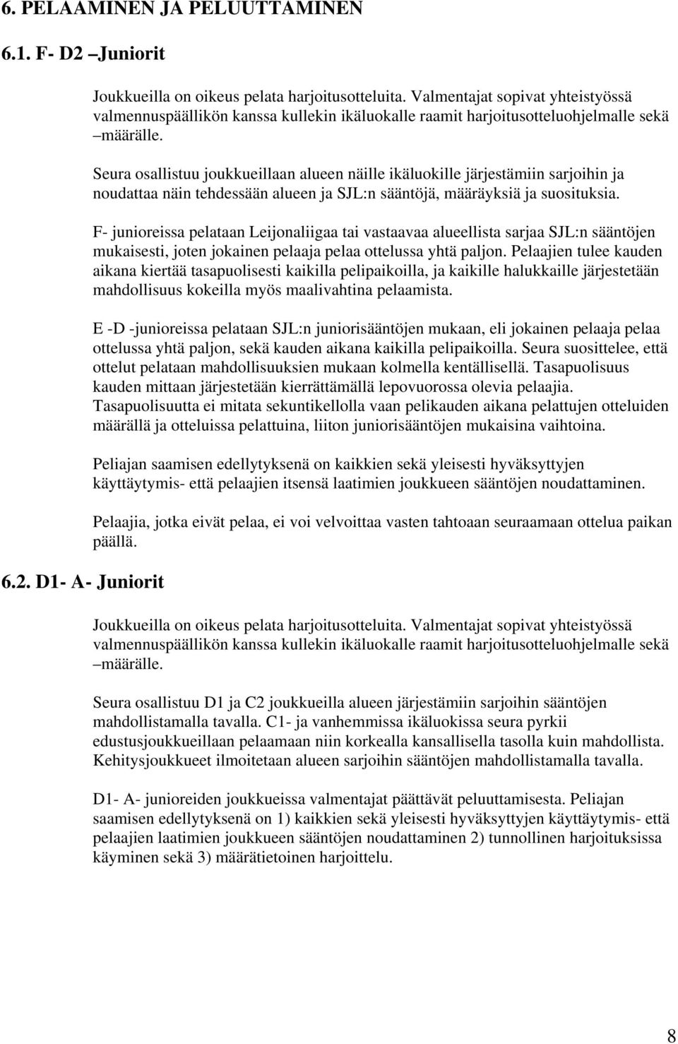 Seura osallistuu joukkueillaan alueen näille ikäluokille järjestämiin sarjoihin ja noudattaa näin tehdessään alueen ja SJL:n sääntöjä, määräyksiä ja suosituksia.