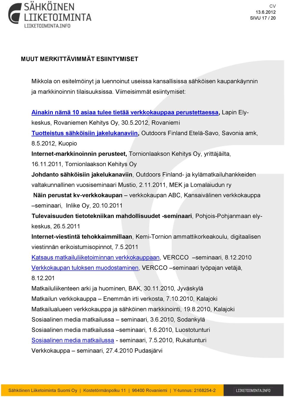 2012, Rovaniemi Tuotteistus sähköisiin jakelukanaviin, Outdoors Finland Etelä-Savo, Savonia amk, 8.5.2012, Kuopio Internet-markkinoinnin perusteet, Tornionlaakson Kehitys Oy, yrittäjäilta, 16.11.