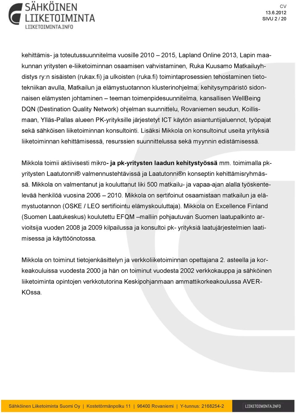 fi) toimintaprosessien tehostaminen tietotekniikan avulla, Matkailun ja elämystuotannon klusterinohjelma; kehitysympäristö sidonnaisen elämysten johtaminen teeman toimenpidesuunnitelma, kansallisen