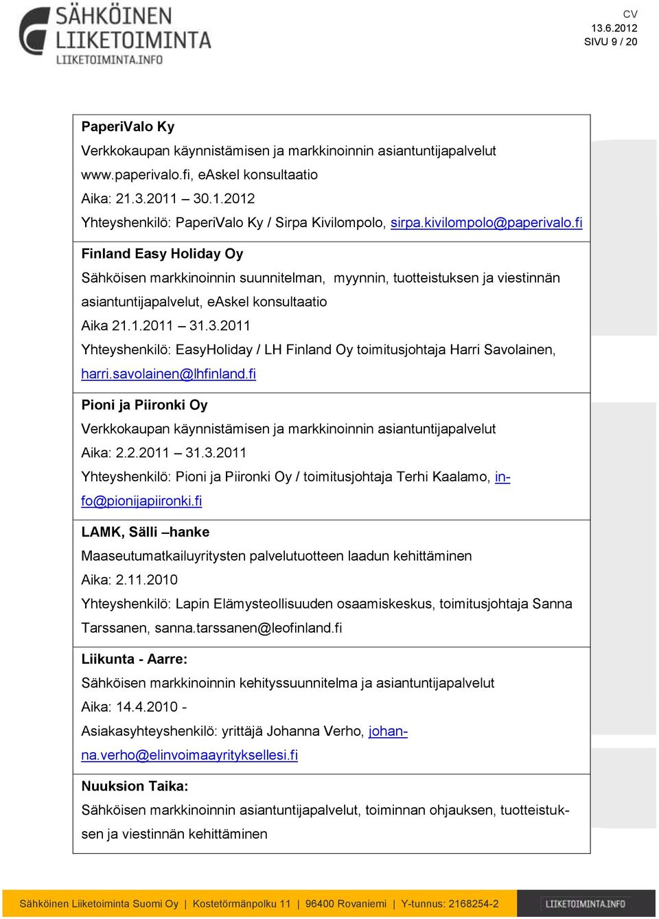 fi Finland Easy Holiday Oy Sähköisen markkinoinnin suunnitelman, myynnin, tuotteistuksen ja viestinnän asiantuntijapalvelut, easkel konsultaatio Aika 21.1.2011 31