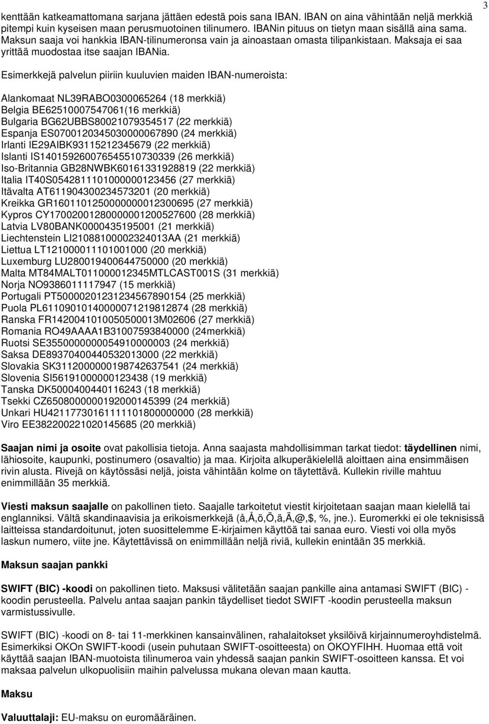 3 Esimerkkejä palvelun piiriin kuuluvien maiden IBAN-numeroista: Alankomaat NL39RABO0300065264 (18 merkkiä) Belgia BE62510007547061(16 merkkiä) Bulgaria BG62UBBS80021079354517 (22 merkkiä) Espanja