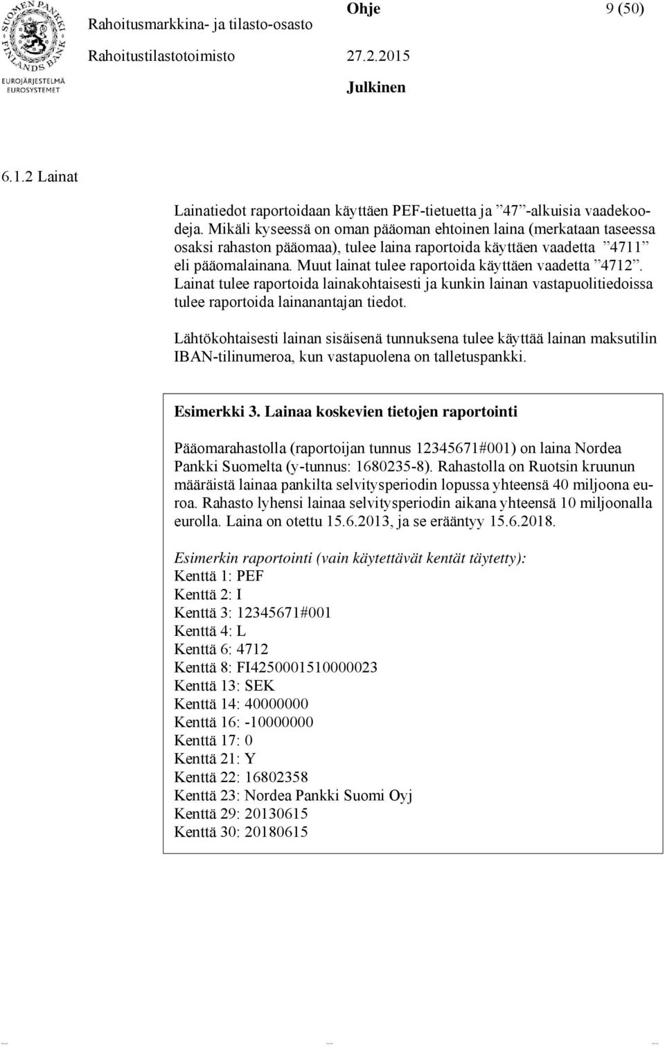 Muut lainat tulee raportoida käyttäen vaadetta 4712. Lainat tulee raportoida lainakohtaisesti ja kunkin lainan vastapuolitiedoissa tulee raportoida lainanantajan tiedot.