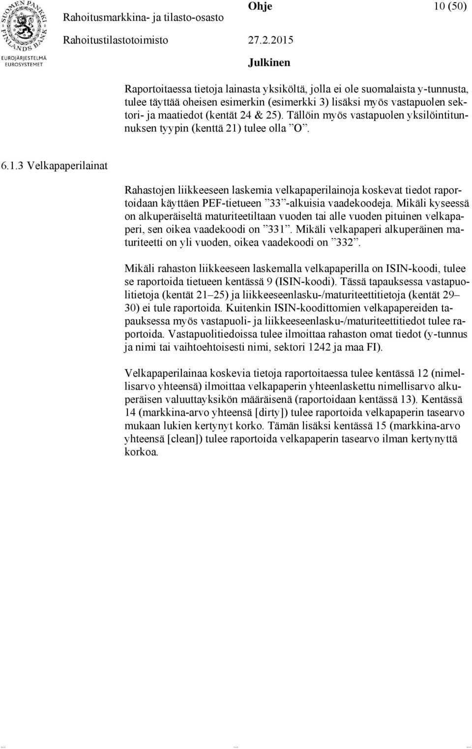 tulee olla O. 6.1.3 Velkapaperilainat Rahastojen liikkeeseen laskemia velkapaperilainoja koskevat tiedot raportoidaan käyttäen PEF-tietueen 33 -alkuisia vaadekoodeja.