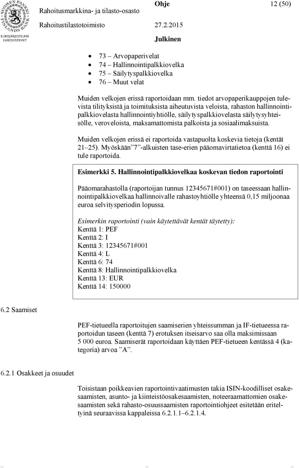 veroveloista, maksamattomista palkoista ja sosiaalimaksuista. Muiden velkojen erissä ei raportoida vastapuolta koskevia tietoja (kentät 21 25).