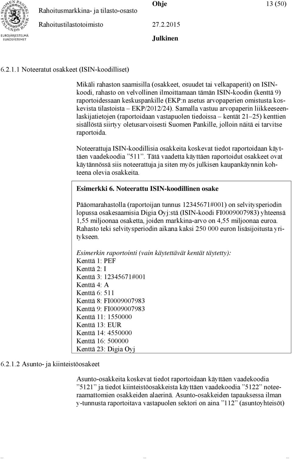 1 Noteeratut osakkeet (ISIN-koodilliset) 6.2.1.2 Asunto- ja kiinteistöosakeet Mikäli rahaston saamisilla (osakkeet, osuudet tai velkapaperit) on ISINkoodi, rahasto on velvollinen ilmoittamaan tämän