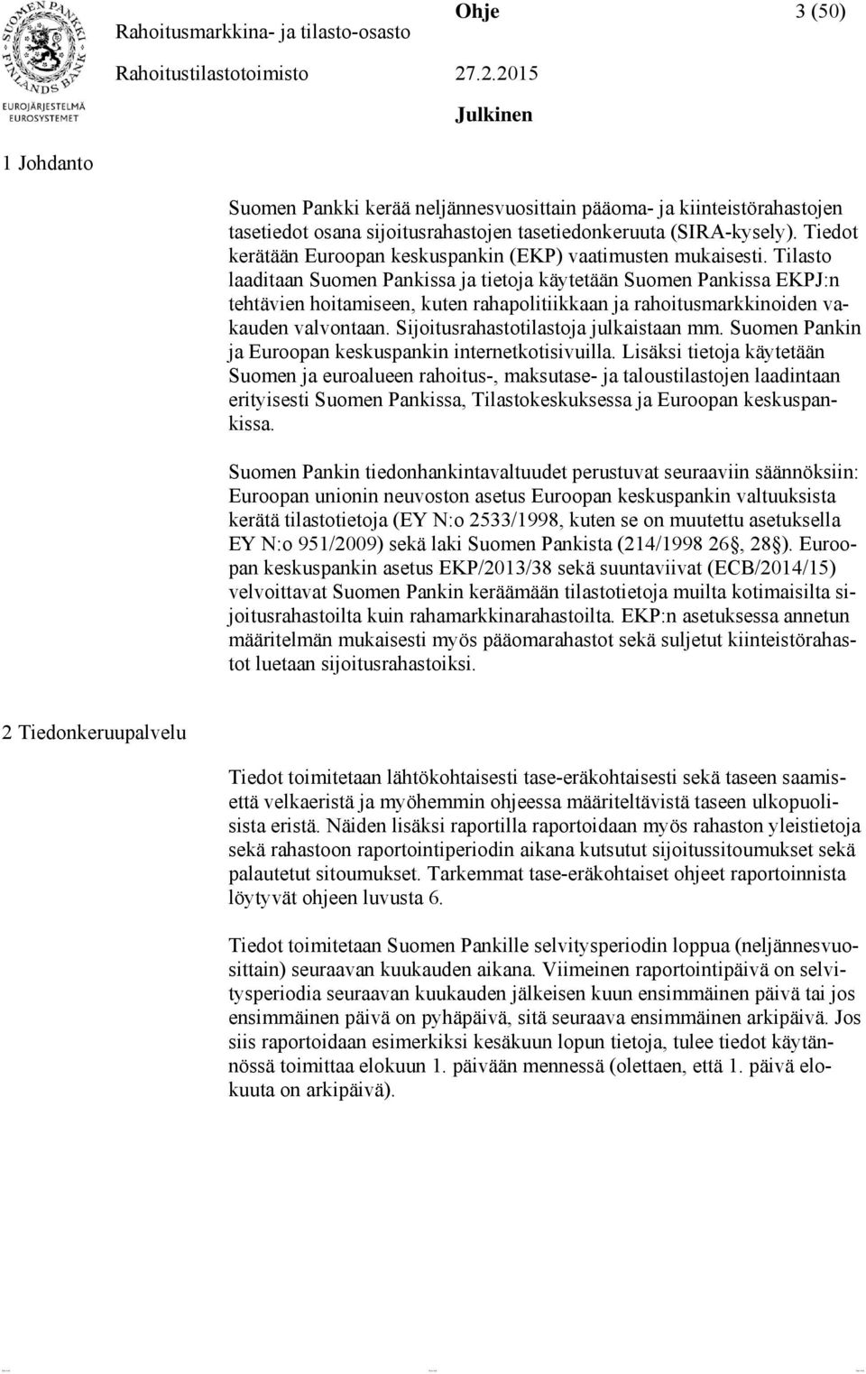 Tilasto laaditaan Suomen Pankissa ja tietoja käytetään Suomen Pankissa EKPJ:n tehtävien hoitamiseen, kuten rahapolitiikkaan ja rahoitusmarkkinoiden vakauden valvontaan.