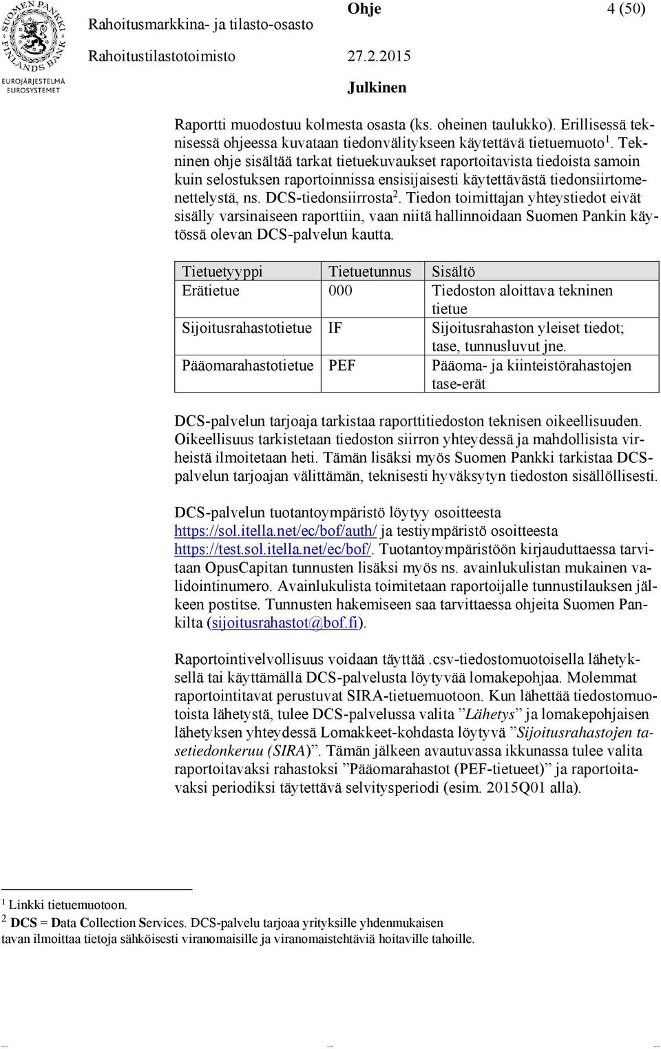 Tiedon toimittajan yhteystiedot eivät sisälly varsinaiseen raporttiin, vaan niitä hallinnoidaan Suomen Pankin käytössä olevan DCS-palvelun kautta.