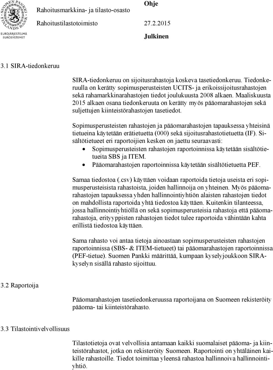 Maaliskuusta 2015 alkaen osana tiedonkeruuta on kerätty myös pääomarahastojen sekä suljettujen kiinteistörahastojen tasetiedot.