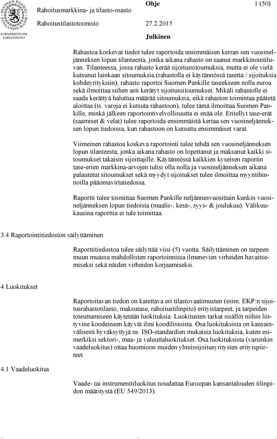 Pankille taseekseen nolla euroa sekä ilmoittaa siihen asti kerätyt sijoitussitoumukset. Mikäli rahastolle ei saada kerättyä haluttua määrää sitoumuksia, eikä rahaston toimintaa päätetä aloittaa (ts.