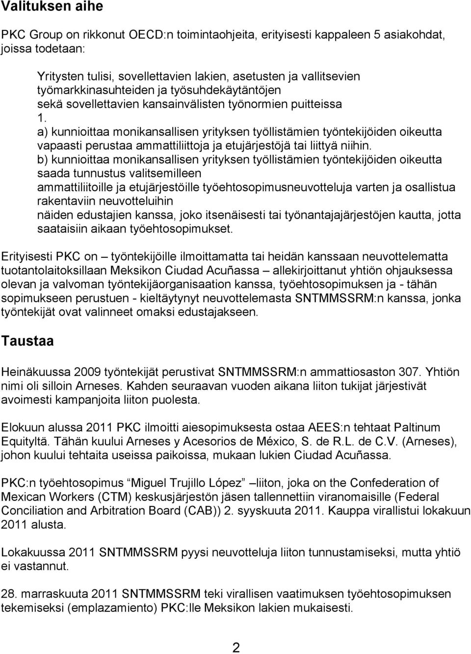 a) kunnioittaa monikansallisen yrityksen työllistämien työntekijöiden oikeutta vapaasti perustaa ammattiliittoja ja etujärjestöjä tai liittyä niihin.