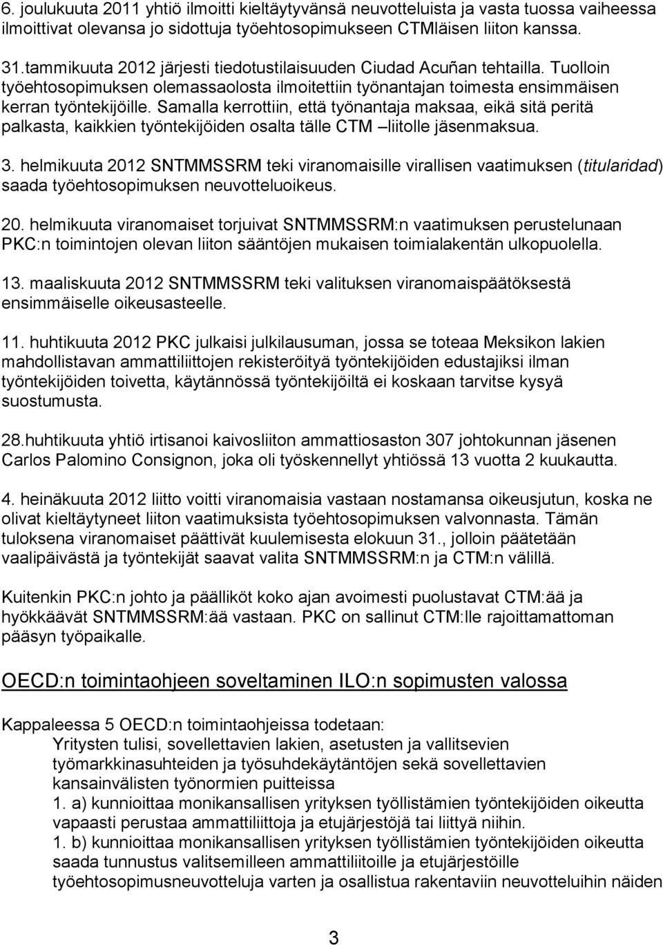 Samalla kerrottiin, että työnantaja maksaa, eikä sitä peritä palkasta, kaikkien työntekijöiden osalta tälle CTM liitolle jäsenmaksua. 3.