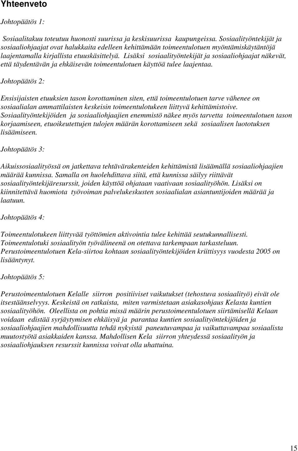 Lisäksi sosiaalityöntekijät ja sosiaaliohjaajat näkevät, että täydentävän ja ehkäisevän toimeentulotuen käyttöä tulee laajentaa.