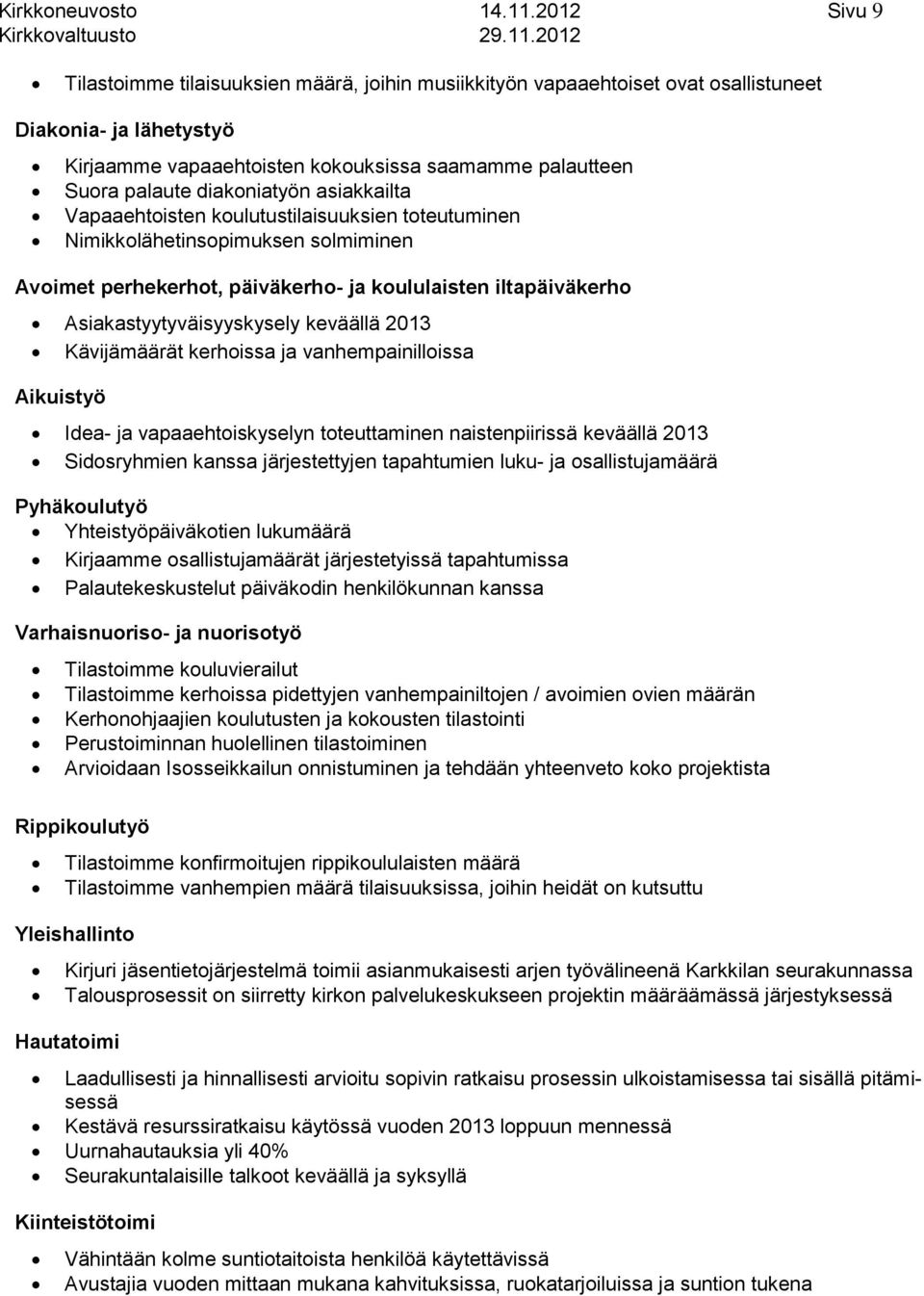 diakoniatyön asiakkailta Vapaaehtoisten koulutustilaisuuksien toteutuminen Nimikkolähetinsopimuksen solmiminen Avoimet perhekerhot, päiväkerho- ja koululaisten iltapäiväkerho