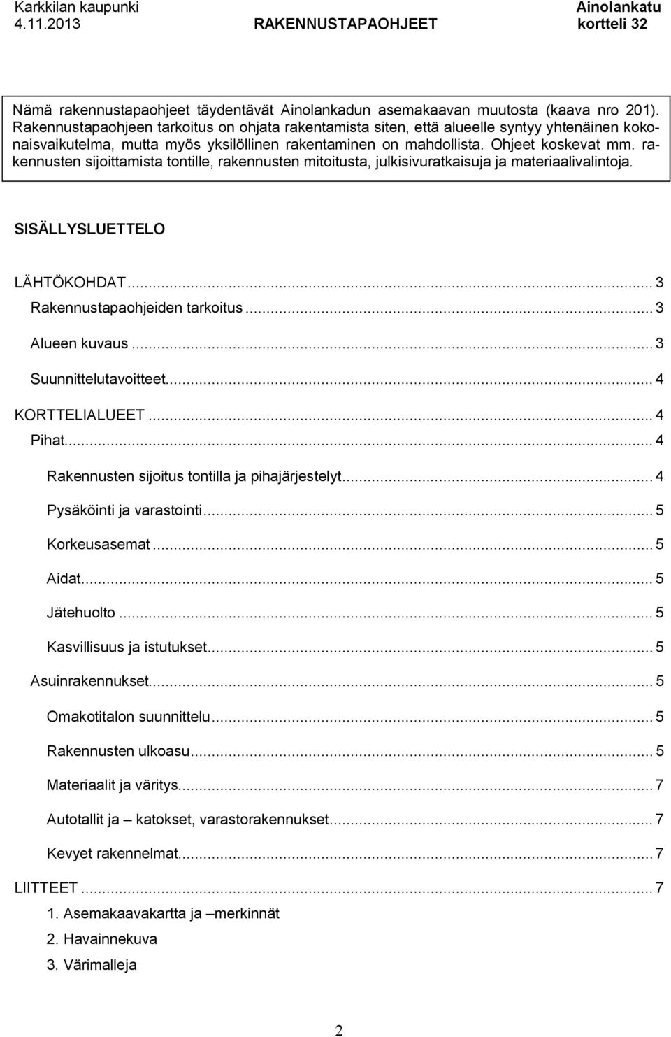 rakennusten sijoittamista tontille, rakennusten mitoitusta, julkisivuratkaisuja ja materiaalivalintoja. SISÄLLYSLUETTELO LÄHTÖKOHDAT... 3 Rakennustapaohjeiden tarkoitus... 3 Alueen kuvaus.