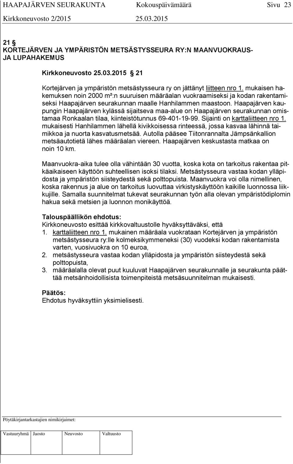 Haapajärven kaupungin Haapajärven kylässä sijaitseva maa-alue on Haapajärven seurakunnan omistamaa Ronkaalan tilaa, kiinteistötunnus 69-401-19-99. Sijainti on karttaliitteen nro 1.