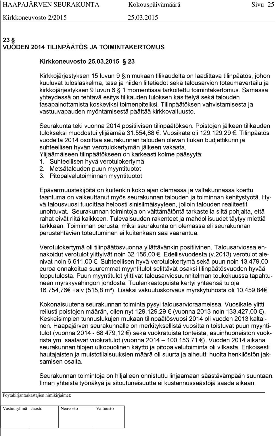 kirkkojärjestyksen 9 luvun 6 1 momentissa tarkoitettu toimintakertomus. Samassa yhteydessä on tehtävä esitys tilikauden tuloksen käsittelyä sekä talouden tasapainottamista koskeviksi toimenpiteiksi.