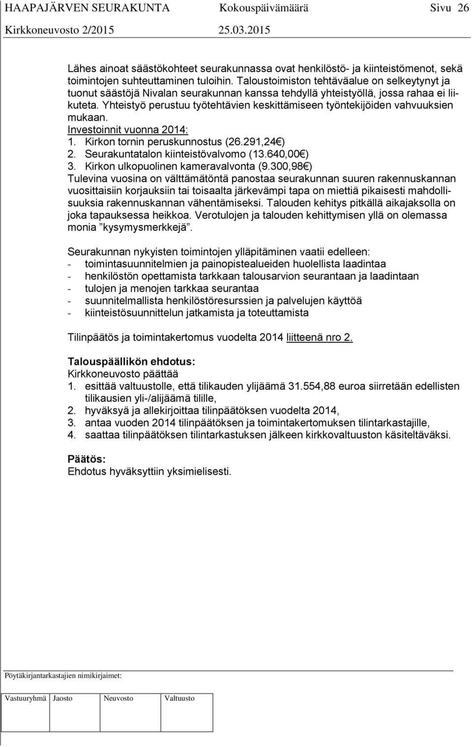 Yhteistyö perustuu työtehtävien keskittämiseen työntekijöiden vahvuuksien mukaan. Investoinnit vuonna 2014: 1. Kirkon tornin peruskunnostus (26.291,24 ) 2. Seurakuntatalon kiinteistövalvomo (13.