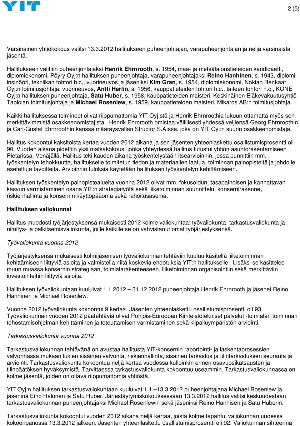 , vuorineuvos ja jäseniksi Kim Gran, s. 1954, diplomiekonomi, Nokian Renkaat Oyj:n toimitusjohtaja, vuorineuvos, Antti Herlin, s. 1956, kauppatieteiden tohtori h.c.