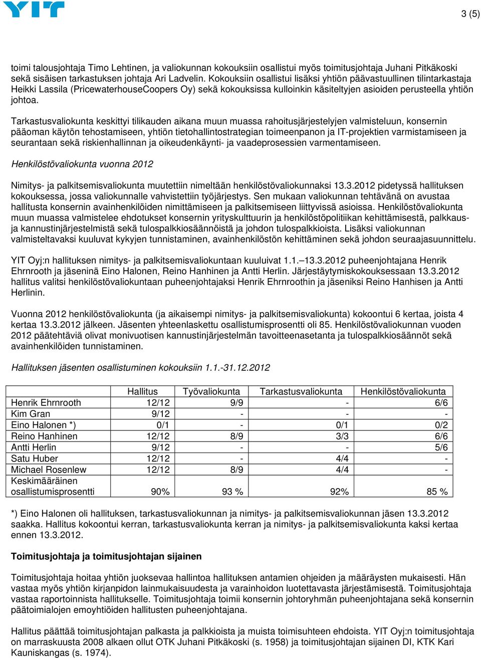 Tarkastusvaliokunta keskittyi tilikauden aikana muun muassa rahoitusjärjestelyjen valmisteluun, konsernin pääoman käytön tehostamiseen, yhtiön tietohallintostrategian toimeenpanon ja IT-projektien