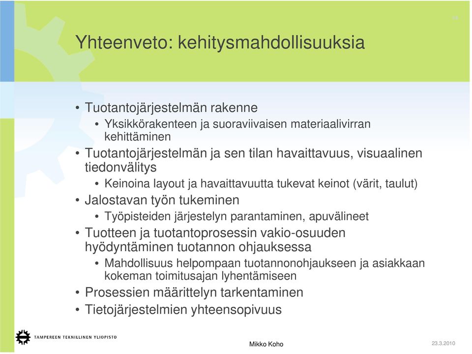 Jalostavan työn tukeminen Työpisteiden järjestelyn parantaminen, apuvälineet Tuotteen ja tuotantoprosessin vakio-osuuden hyödyntäminen tuotannon