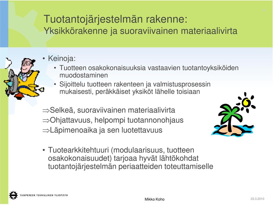 lähelle toisiaan Selkeä, suoraviivainen materiaalivirta Ohjattavuus, helpompi tuotannonohjaus Läpimenoaika ja sen luotettavuus
