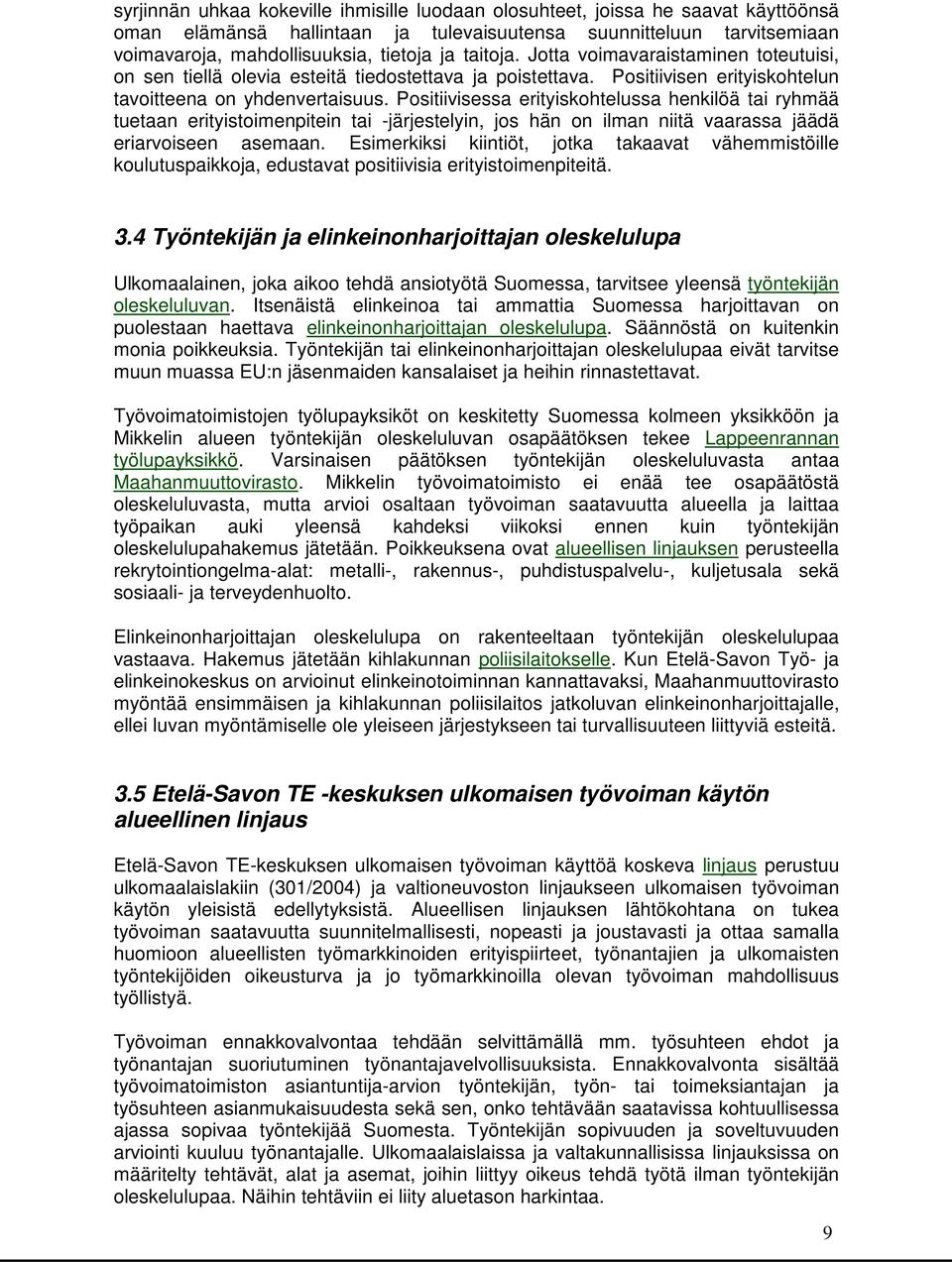 Positiivisessa erityiskohtelussa henkilöä tai ryhmää tuetaan erityistoimenpitein tai -järjestelyin, jos hän on ilman niitä vaarassa jäädä eriarvoiseen asemaan.