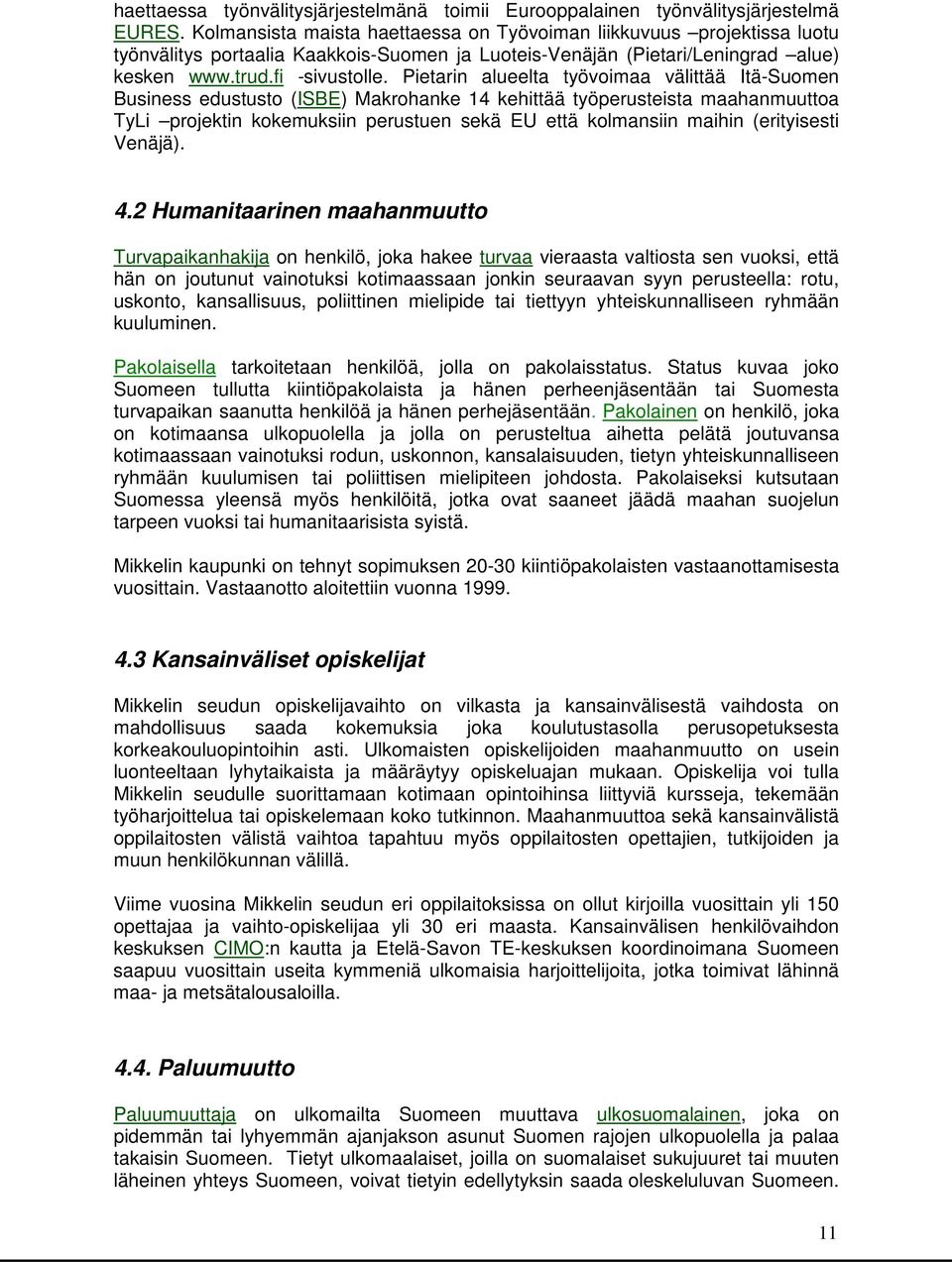 Pietarin alueelta työvoimaa välittää Itä-Suomen Business edustusto (ISBE) Makrohanke 14 kehittää työperusteista maahanmuuttoa TyLi projektin kokemuksiin perustuen sekä EU että kolmansiin maihin