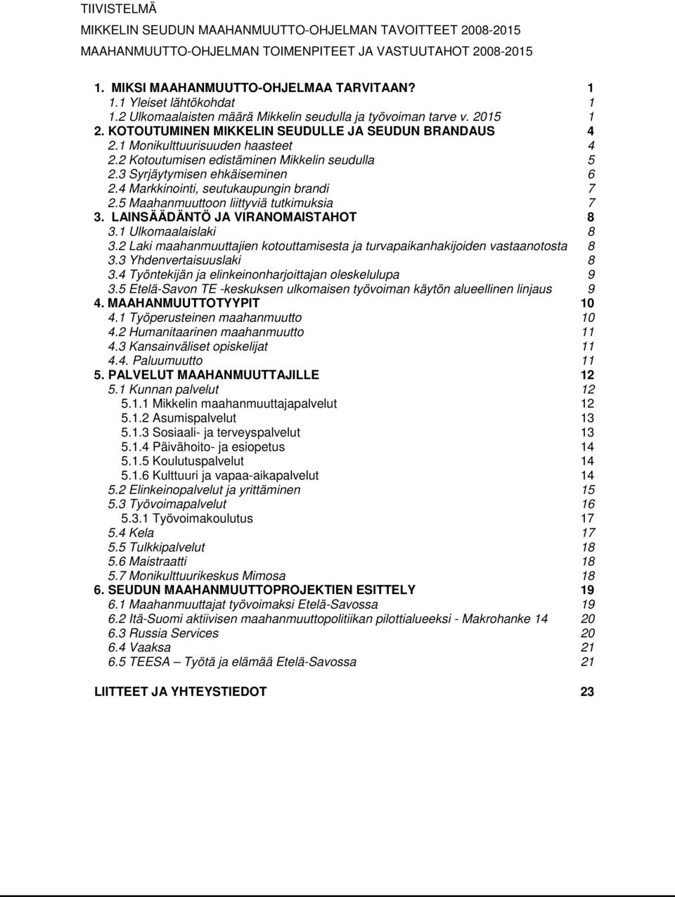 2 Kotoutumisen edistäminen Mikkelin seudulla 5 2.3 Syrjäytymisen ehkäiseminen 6 2.4 Markkinointi, seutukaupungin brandi 7 2.5 Maahanmuuttoon liittyviä tutkimuksia 7 3.