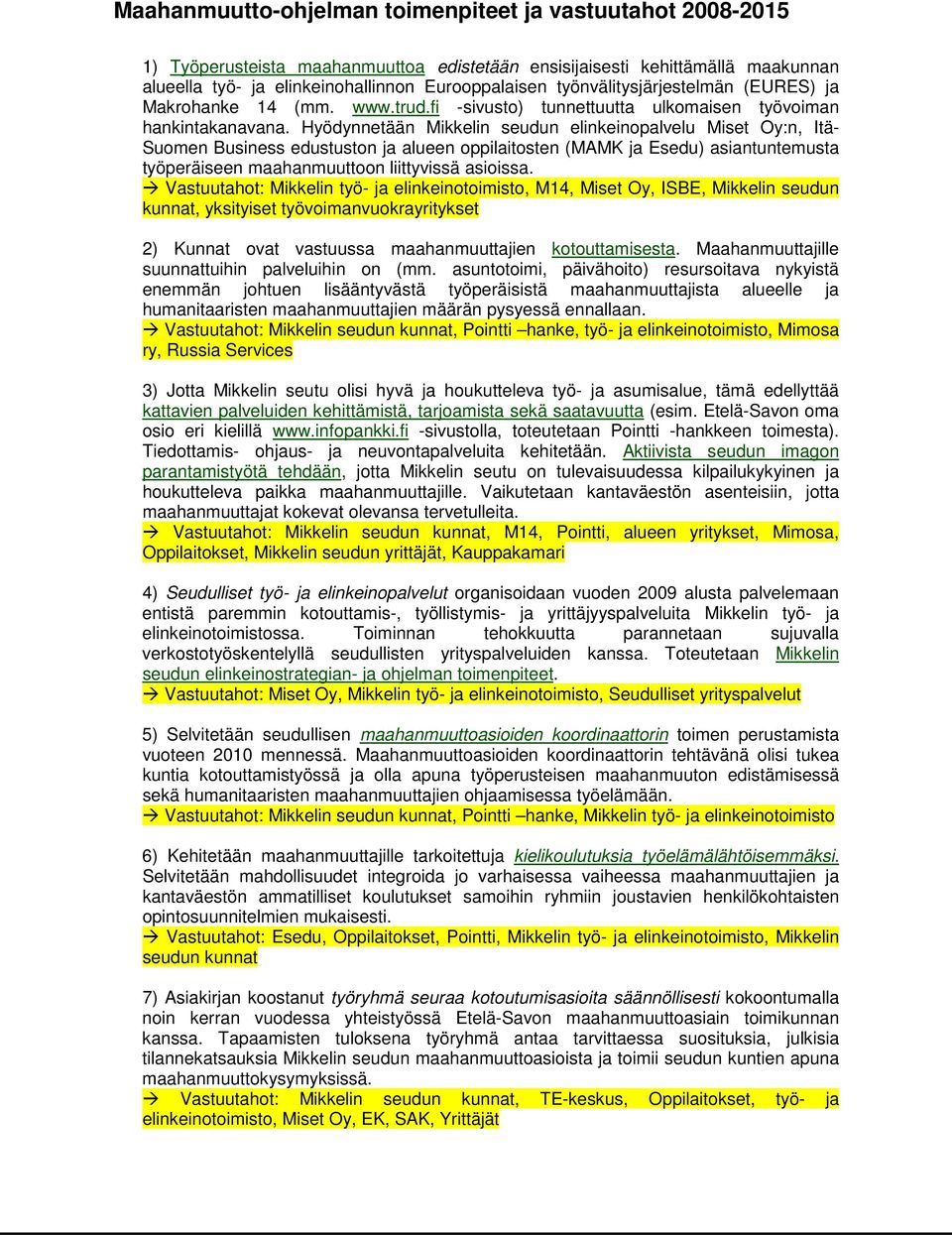 Hyödynnetään Mikkelin seudun elinkeinopalvelu Miset Oy:n, Itä- Suomen Business edustuston ja alueen oppilaitosten (MAMK ja Esedu) asiantuntemusta työperäiseen maahanmuuttoon liittyvissä asioissa.