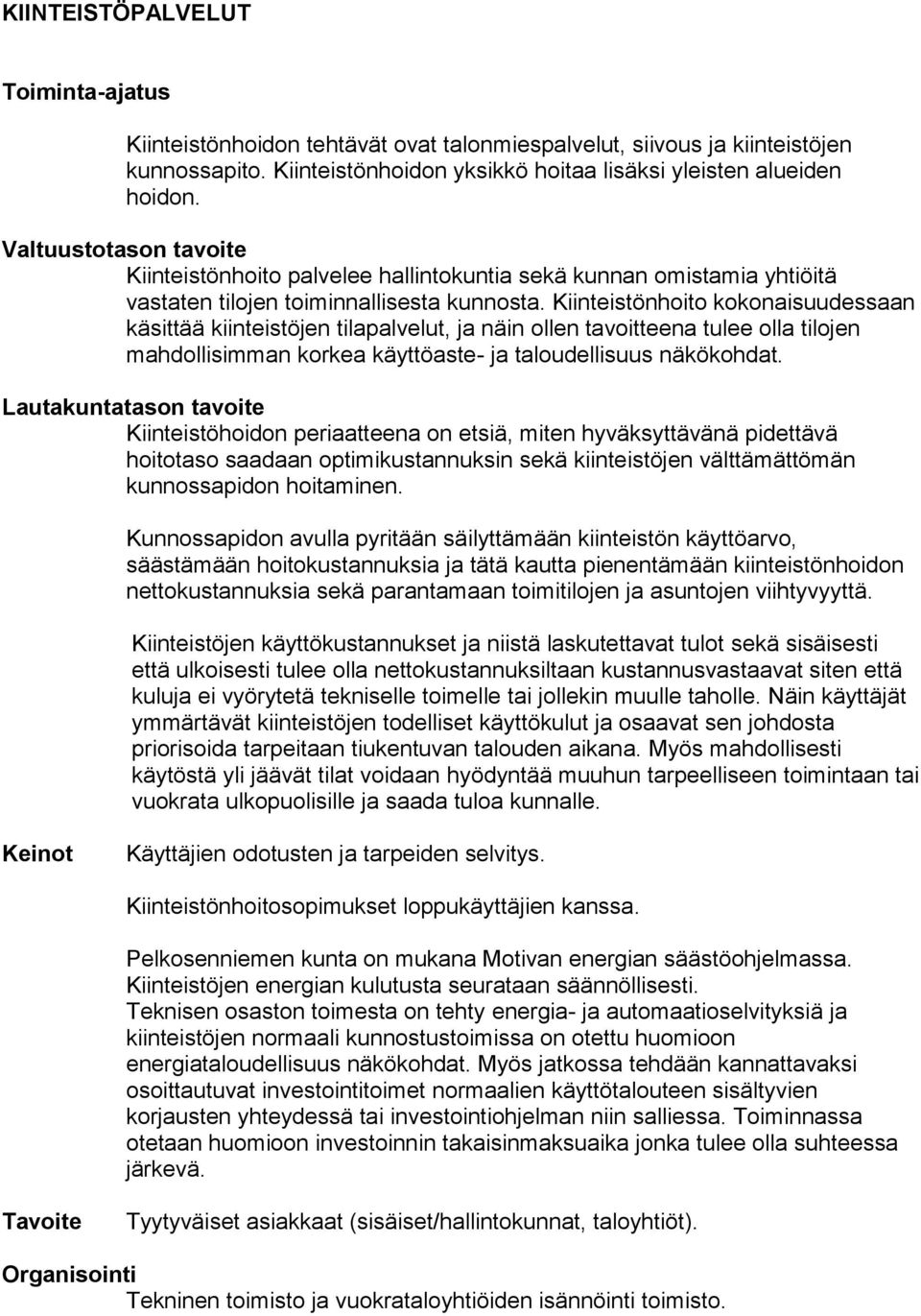 Kiinteistönhoito kokonaisuudessaan käsittää kiinteistöjen tilapalvelut, ja näin ollen tavoitteena tulee olla tilojen mahdollisimman korkea käyttöaste- ja taloudellisuus näkökohdat.