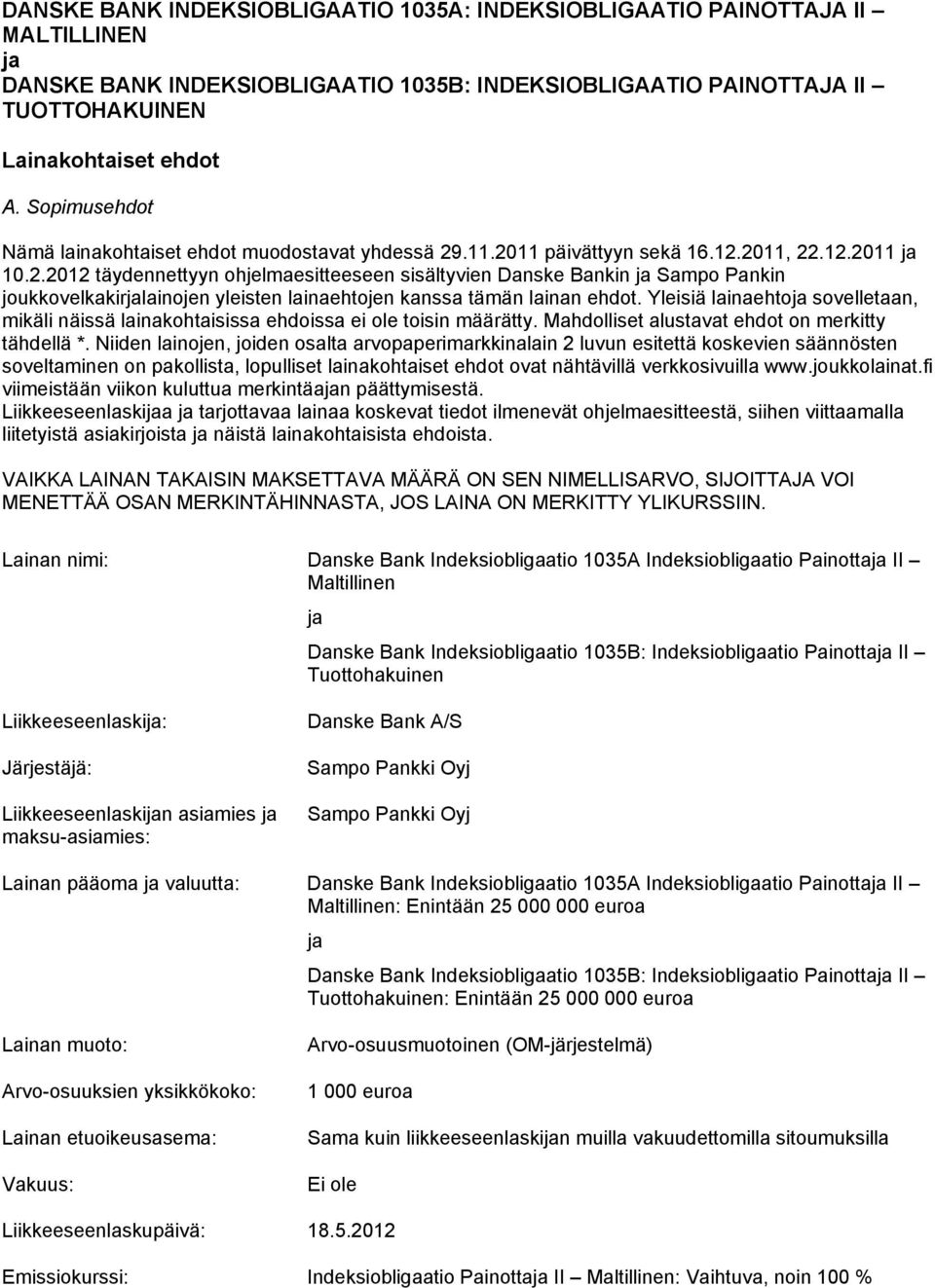 .11.2011 päivättyyn sekä 16.12.2011, 22.12.2011 ja 10.2.2012 täydennettyyn ohjelmaesitteeseen sisältyvien Danske Bankin ja Sampo Pankin joukkovelkakirjalainojen yleisten lainaehtojen kanssa tämän lainan ehdot.