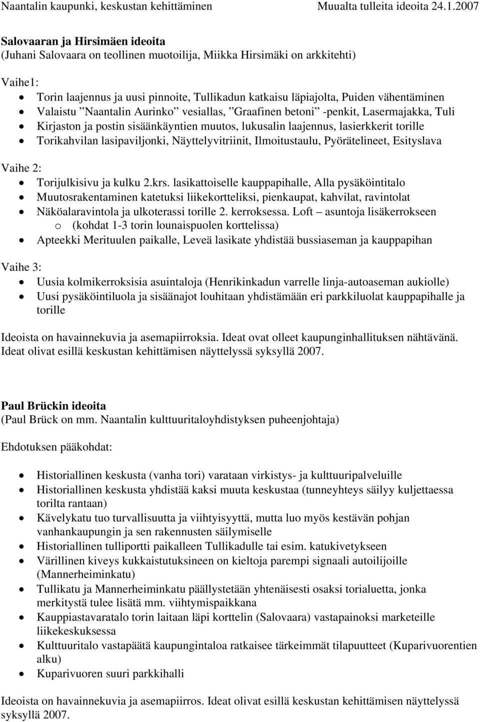 lasipaviljonki, Näyttelyvitriinit, Ilmoitustaulu, Pyörätelineet, Esityslava Vaihe 2: Torijulkisivu ja kulku 2.krs.